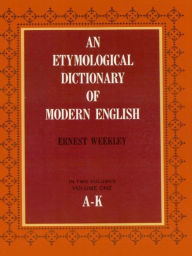 Title: An Etymological Dictionary of Modern English, Vol. 1, Author: Ernest Weekley