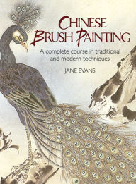 Title: Chinese Brush Painting: A Complete Course in Traditional and Modern Techniques, Author: Jane Evans