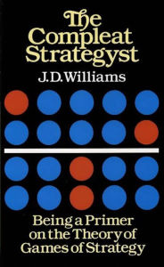 Title: The Compleat Strategyst: Being a Primer on the Theory of Games of Strategy, Author: J. D. Williams