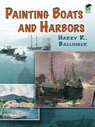 Title: Painting Boats and Harbors, Author: Harry R. Ballinger