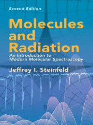 Title: Molecules and Radiation: An Introduction to Modern Molecular Spectroscopy. Second Edition, Author: Jeffrey I. Steinfeld