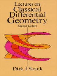 Title: Lectures on Classical Differential Geometry: Second Edition, Author: Dirk J. Struik