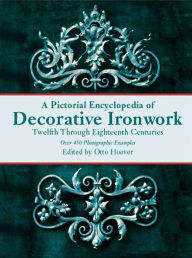 Title: A Pictorial Encyclopedia of Decorative Ironwork: Twelfth Through Eighteenth Centuries, Author: Otto Hoever