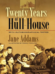 Title: Twenty Years at Hull-House: With Autobiographical Notes, Author: Jane Addams