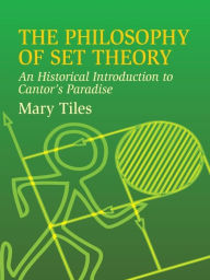 Title: The Philosophy of Set Theory: An Historical Introduction to Cantor's Paradise, Author: Mary Tiles