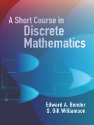 Title: A Short Course in Discrete Mathematics, Author: Edward A. Bender