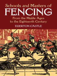 Title: Schools and Masters of Fencing: From the Middle Ages to the Eighteenth Century, Author: Egerton Castle