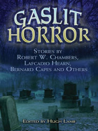 Title: Gaslit Horror: Stories by Robert W. Chambers, Lafcadio Hearn, Bernard Capes and Others, Author: Hugh Lamb