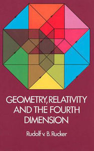 Title: Geometry, Relativity and the Fourth Dimension, Author: Rudolf Rucker