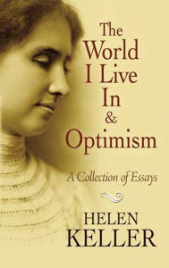 Title: The World I Live In and Optimism: A Collection of Essays, Author: Helen Keller