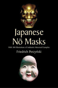 Title: Japanese No Masks: With 300 Illustrations of Authentic Historical Examples, Author: Friedrich Perzynski