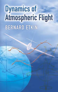 Title: Dynamics of Atmospheric Flight, Author: Bernard Etkin