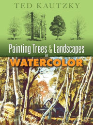 Title: Painting Trees and Landscapes in Watercolor, Author: Ted Kautzky