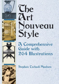 Title: The Art Nouveau Style: A Comprehensive Guide with 264 Illustrations, Author: Stephan Tschudi Madsen