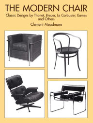 Title: The Modern Chair: Classic Designs by Thonet, Breuer, Le Corbusier, Eames and Others, Author: Clement Meadmore