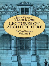 Title: Lectures on Architecture, Volume I, Author: Eugene-Emmanuel Viollet-le-Duc