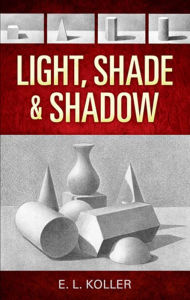 Title: Light, Shade and Shadow, Author: E. L. Koller