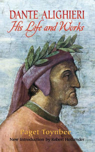 Title: Dante Alighieri: His Life and Works, Author: Paget Toynbee