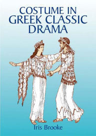 Title: Costume in Greek Classic Drama, Author: Iris Brooke