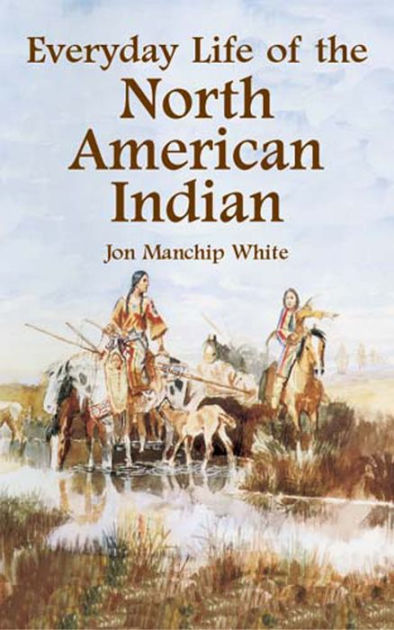 Everyday Life Of The North American Indian By Jon Manchip White Ebook Barnes And Noble® 