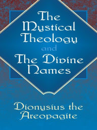 Title: The Mystical Theology and The Divine Names, Author: Dionysius the Areopagite