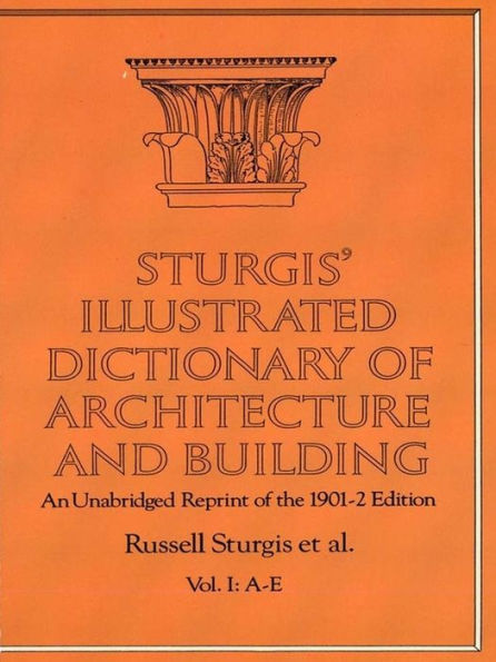 Sturgis' Illustrated Dictionary of Architecture and Building: An Unabridged Reprint of the 1901-2 Edition, Vol. I