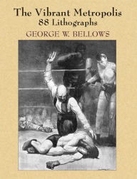 Title: The Vibrant Metropolis: 88 Lithographs, Author: George W. Bellows