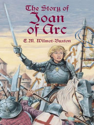 Title: The Story of Joan of Arc, Author: E. M. Wilmot-Buxton