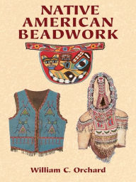 Title: Native American Beadwork, Author: William C. Orchard