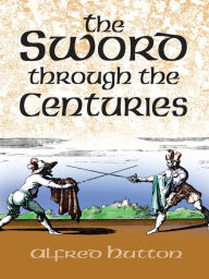 Title: The Sword Through the Centuries, Author: Alfred Hutton