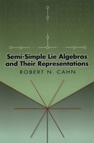 Title: Semi-Simple Lie Algebras and Their Representations, Author: Robert N. Cahn