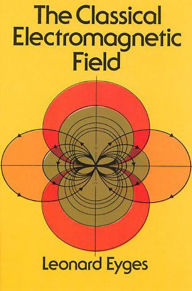 Title: The Classical Electromagnetic Field, Author: Leonard Eyges