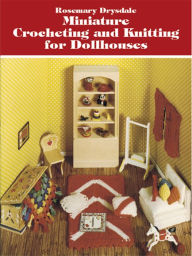 Title: Miniature Crocheting and Knitting for Dollhouses, Author: Rosemary Drysdale