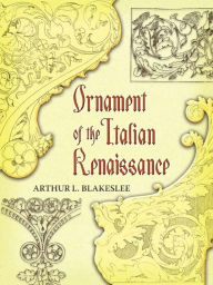 Title: Ornament of the Italian Renaissance, Author: Arthur L. Blakeslee