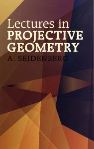 Title: Lectures in Projective Geometry, Author: A. Seidenberg