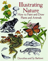 Title: Illustrating Nature: How to Paint and Draw Plants and Animals, Author: Dorothea Barlowe
