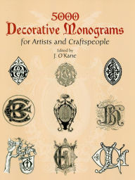 Title: 5000 Decorative Monograms for Artists and Craftspeople, Author: J. O'Kane