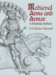 Title: Medieval Arms and Armor: A Pictorial Archive, Author: J. H. von Hefner-Alteneck