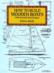 Title: How to Build Wooden Boats: With 16 Small-Boat Designs, Author: Edwin Monk