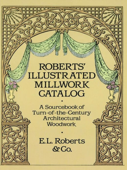 Roberts' Illustrated Millwork Catalog: A Sourcebook of Turn-of-the-Century Architectural Woodwork