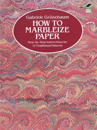 Title: How to Marbleize Paper: Step-by-Step Instructions for 12 Traditional Patterns, Author: Gabriele Grünebaum