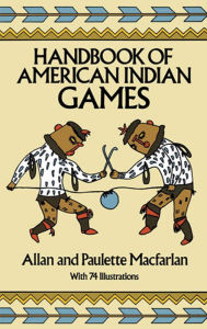 Title: Handbook of American Indian Games, Author: Allan and Paulette Macfarlan