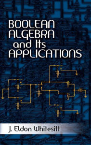Title: Boolean Algebra and Its Applications, Author: J. Eldon Whitesitt