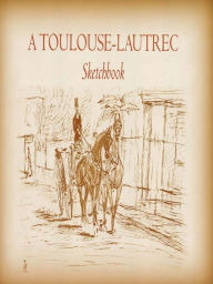 Title: A Toulouse-Lautrec Sketchbook, Author: Henri de Toulouse-Lautrec