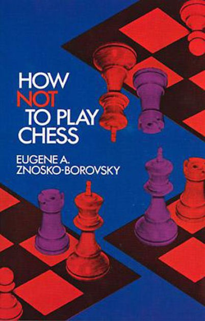 How Not to Play Chess by Eugene A. Znosko-Borovsky