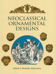 Title: Neoclassical Ornamental Designs, Author: Rudolph Ackermann