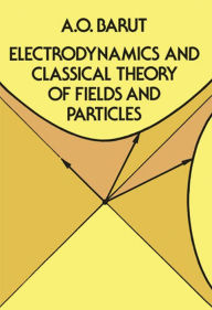 Title: Electrodynamics and Classical Theory of Fields and Particles, Author: A. O. Barut