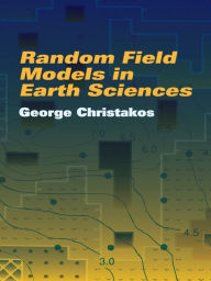 Title: Random Field Models in Earth Sciences, Author: George Christakos