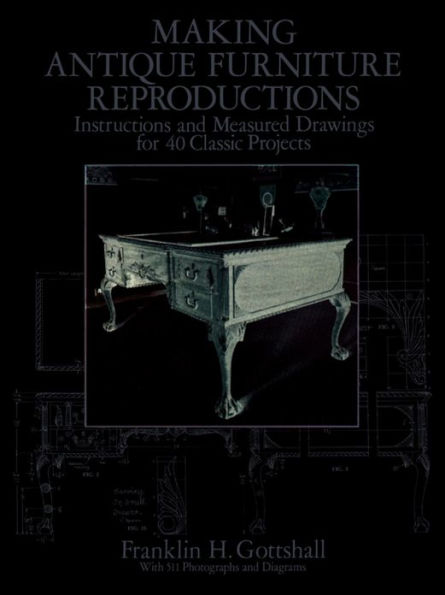 Making Antique Furniture Reproductions: Instructions and Measured Drawings for 40 Classic Projects