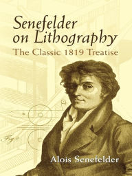 Title: Senefelder on Lithography: The Classic 1819 Treatise, Author: Alois Senefelder